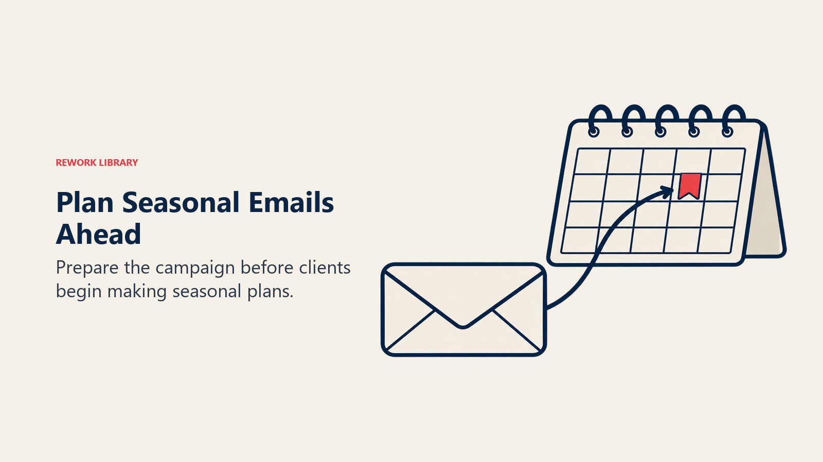 Plan Seasonal Emails Ahead: Prepare the campaign before clients begin making seasonal plans.