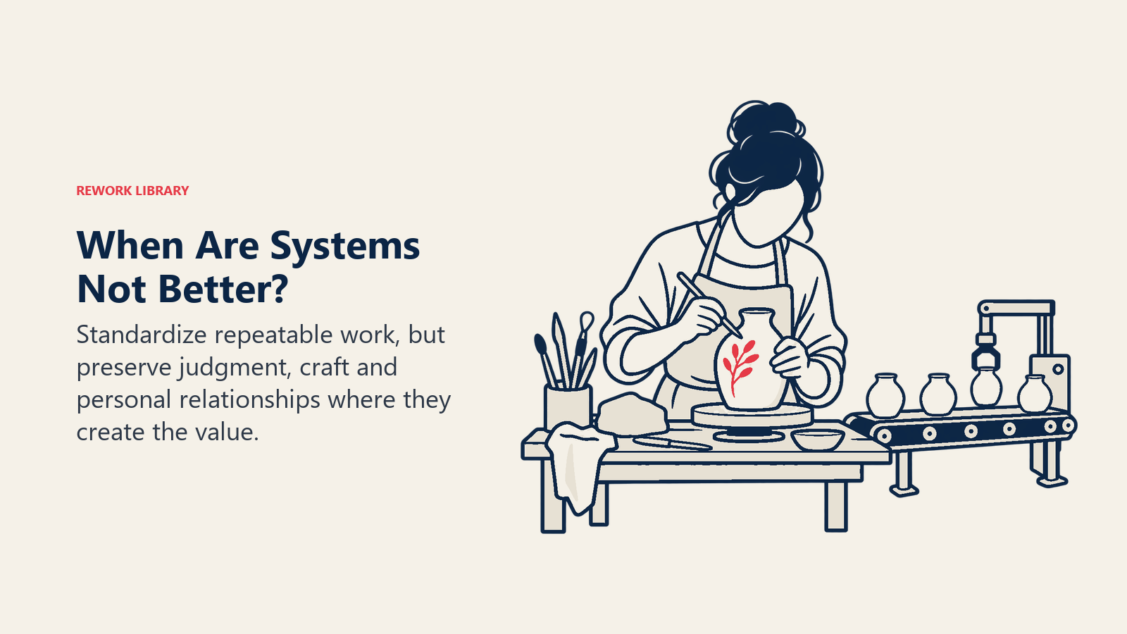 When Are Systems Not Better?: Standardize repeatable work, but preserve judgment, craft and personal relationships where they create the value.