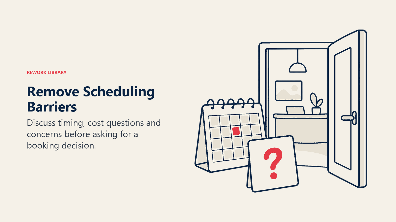 Remove Scheduling Barriers: Discuss timing, cost questions and concerns before asking for a booking decision.