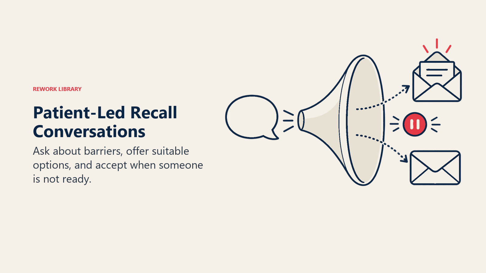 Patient-Led Recall Conversations: Ask about barriers, offer suitable options, and accept when someone is not ready.