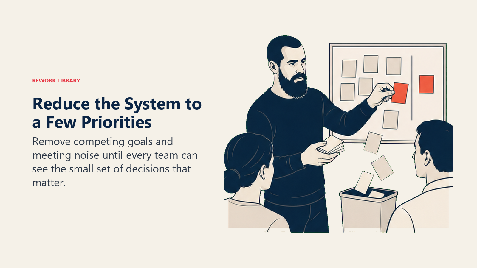 Reduce the System to a Few Priorities: Remove competing goals and meeting noise until every team can see the small set of decisions that matter.