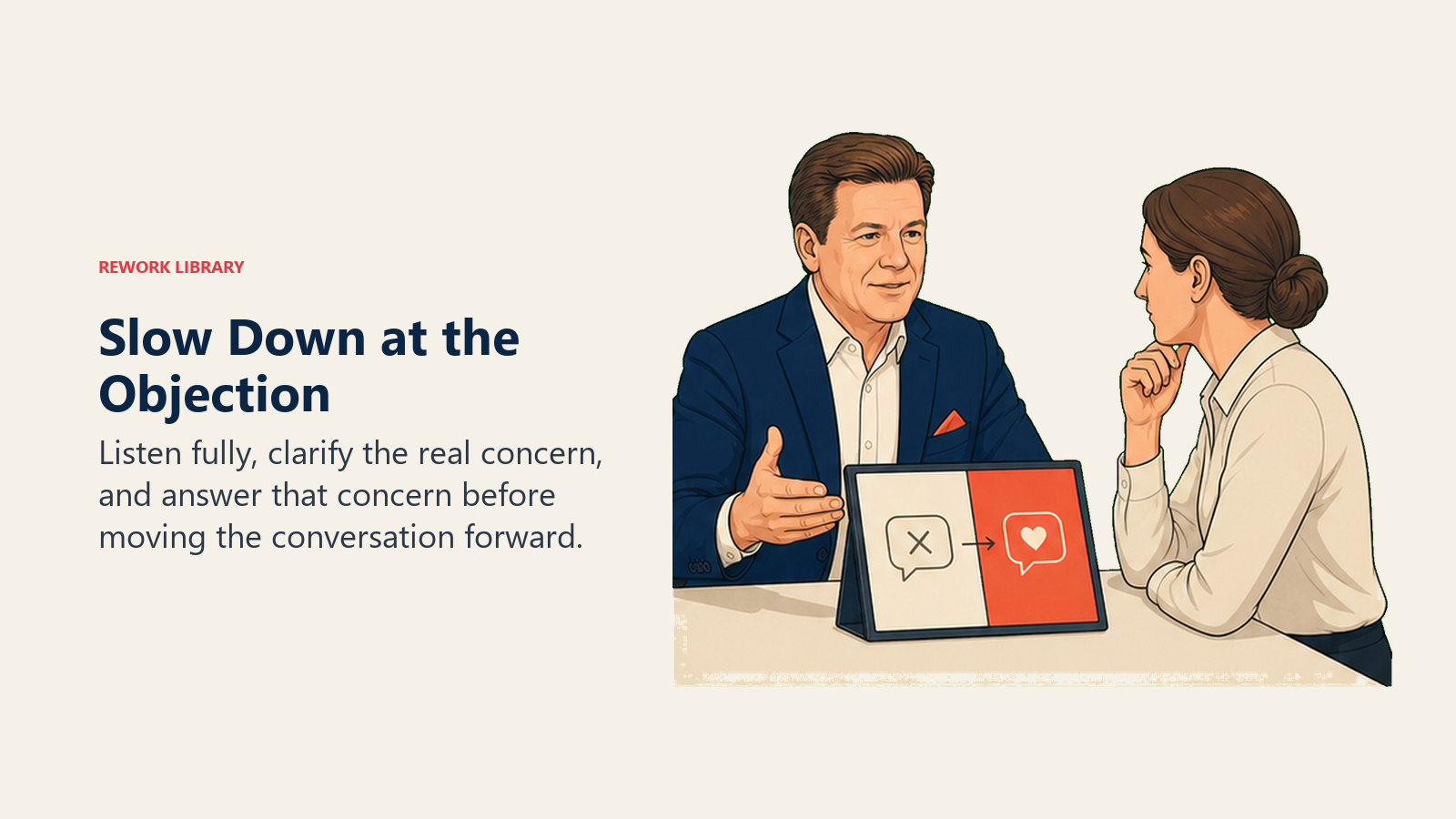 Slow Down at the Objection: Listen fully, clarify the real concern, and answer that concern before moving the conversation forward.