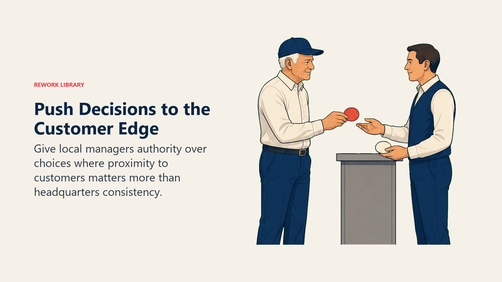 Push Decisions to the Customer Edge: Sam Walton actively works with a coral local-decision token transferred from headquarters to a store manager.