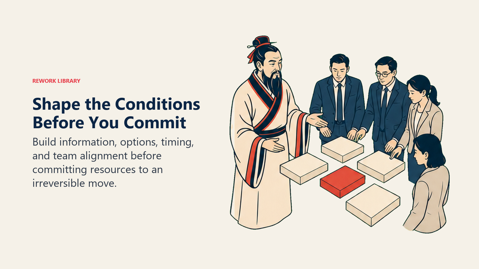Shape the Conditions Before You Commit: Build information, options, timing, and team alignment before committing resources to an irreversible move.