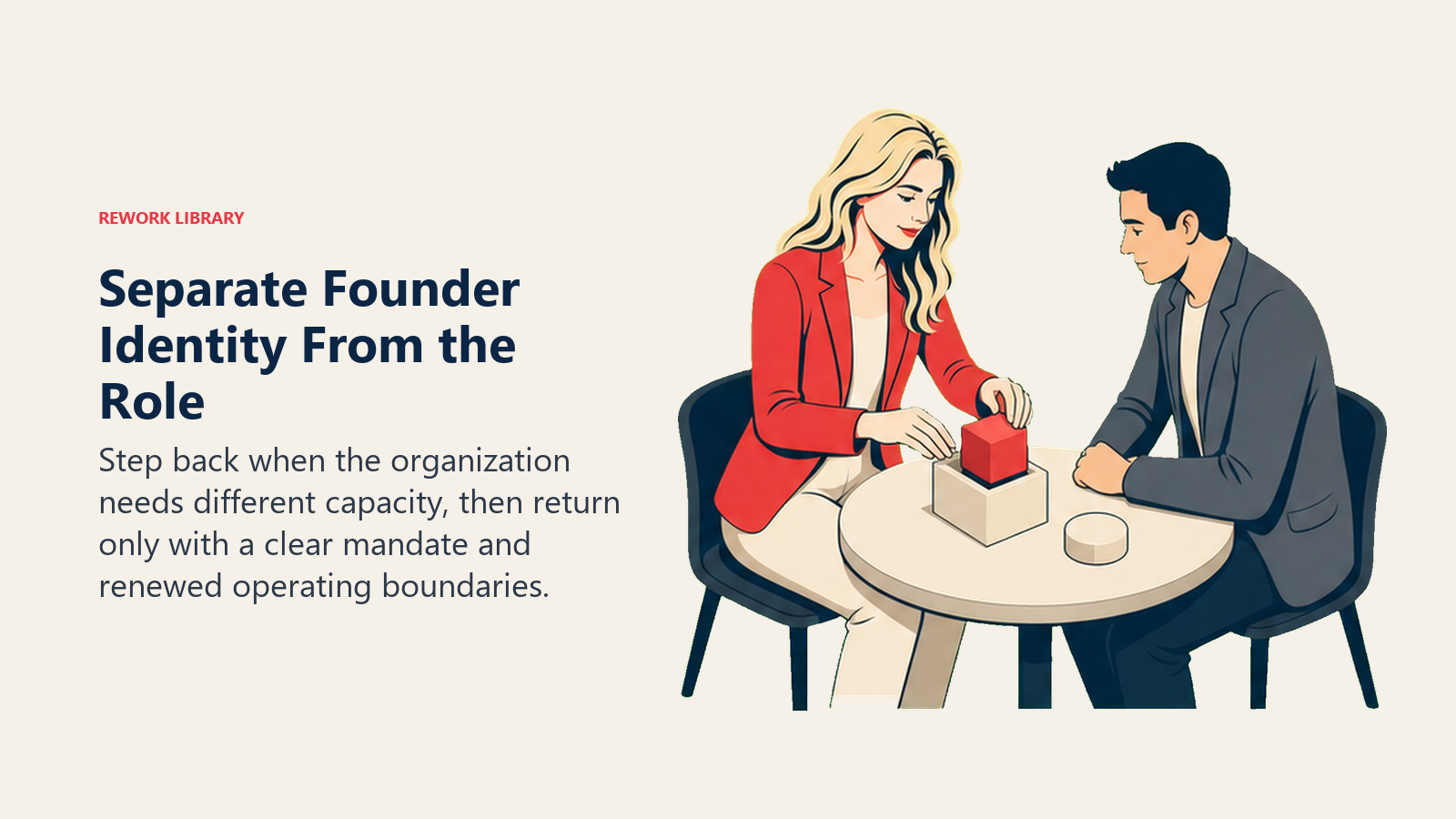 Separate Founder Identity From the Role: Step back when the organization needs different capacity, then return only with a clear mandate and renewed operating boundaries.