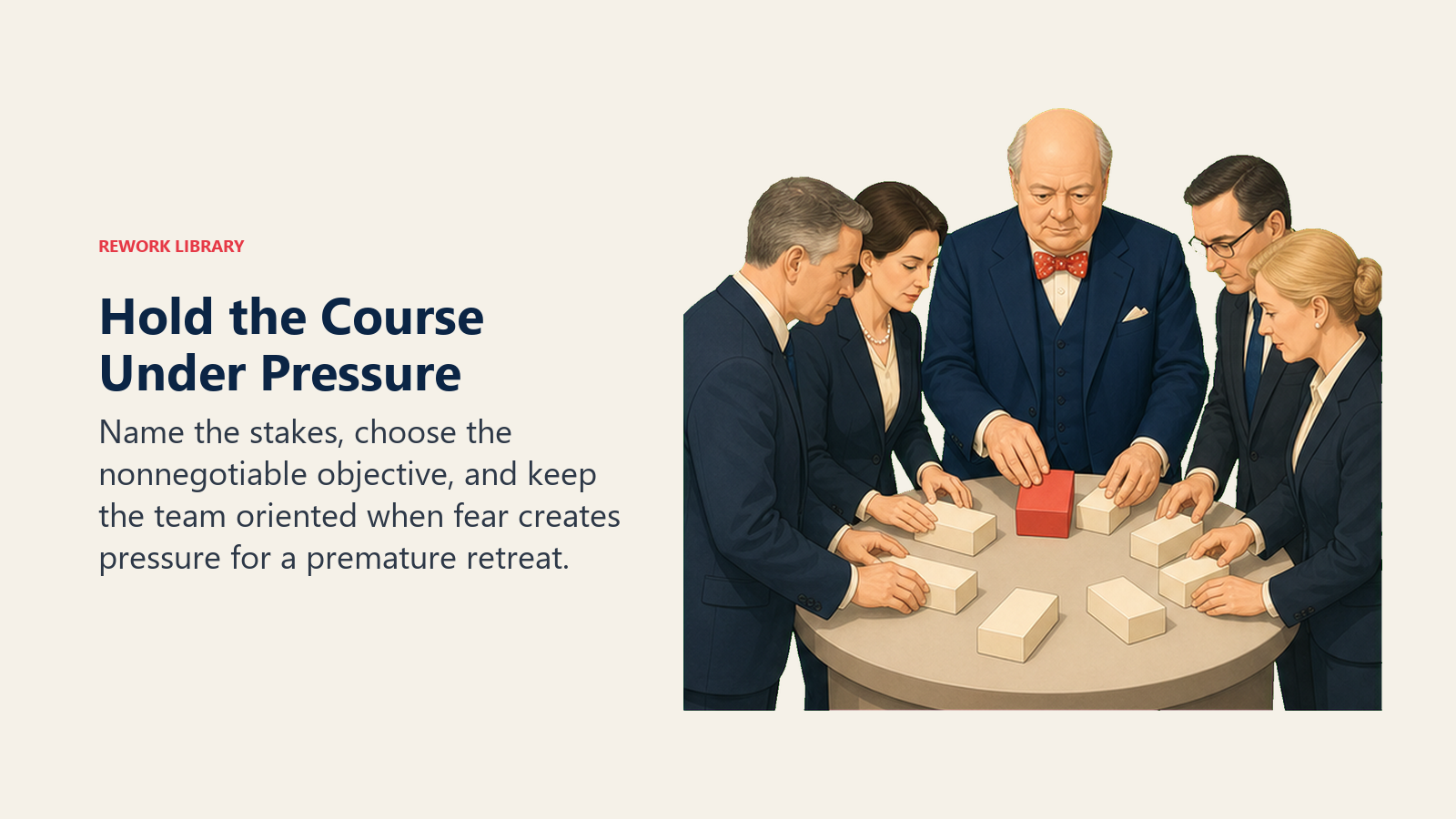 Hold the Course Under Pressure: Name the stakes, choose the nonnegotiable objective, and keep the team oriented when fear creates pressure for a premature retreat.