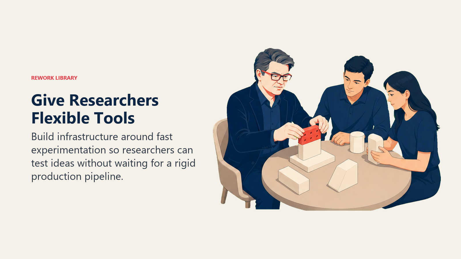 Give Researchers Flexible Tools: Build infrastructure around fast experimentation so researchers can test ideas without waiting for a rigid production pipeline.