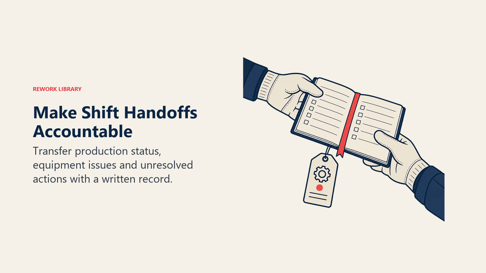 Make Shift Handoffs Accountable: Transfer production status, equipment issues and unresolved actions with a written record.