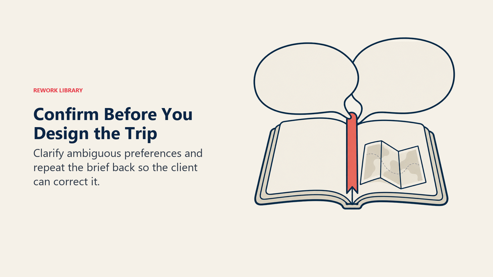 Confirm Before You Design the Trip: Clarify ambiguous preferences and repeat the brief back so the client can correct it.