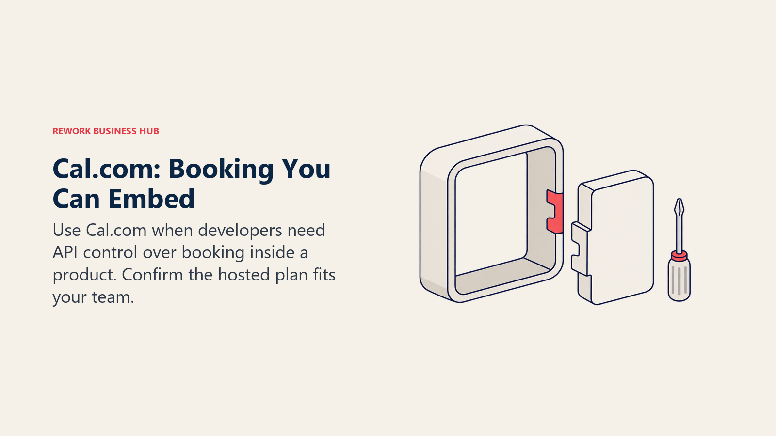 Cal.com: Booking You Can Embed: Use Cal.com when developers need API control over booking inside a product. Confirm the hosted plan fits your team.