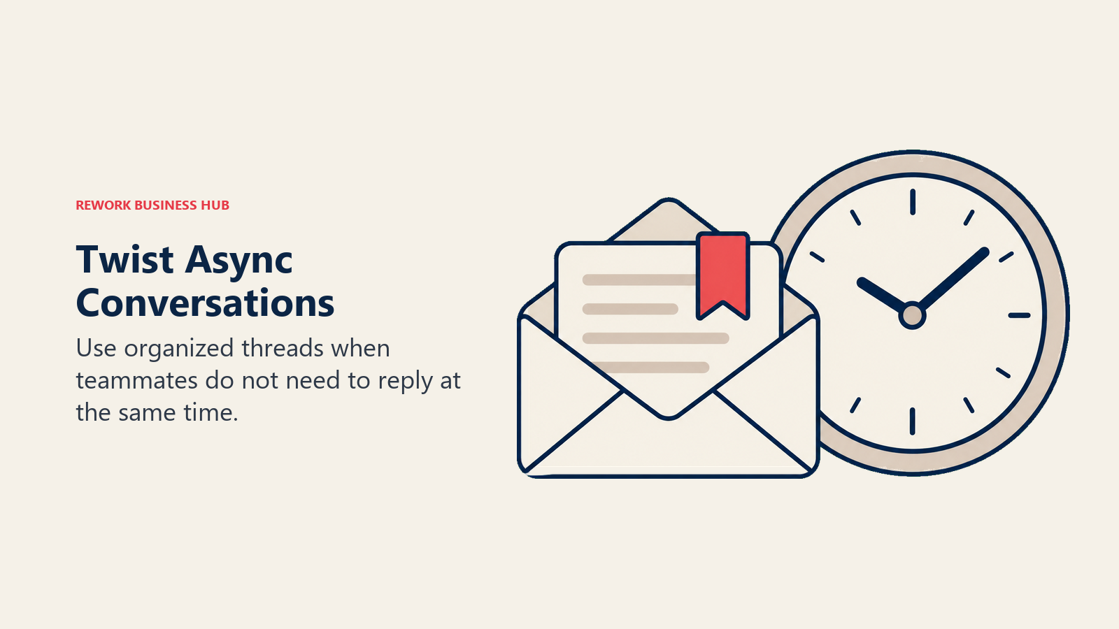 Twist Async Conversations: Use organized threads when teammates do not need to reply at the same time.